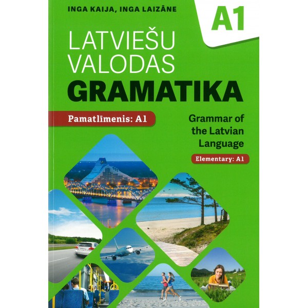 Latviešu valodas gramatika. Pamatlīmenis: A1 / Grammar of the Latvian Language. Elementary: A1